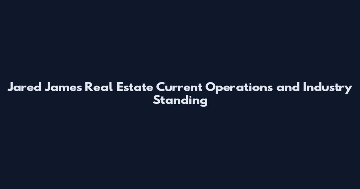 Jared James Real Estate Current Operations and Industry Standing