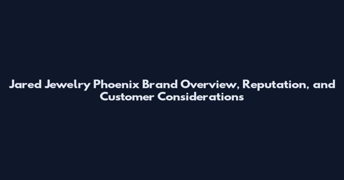 Jared Jewelry Phoenix Brand Overview, Reputation, and Customer Considerations