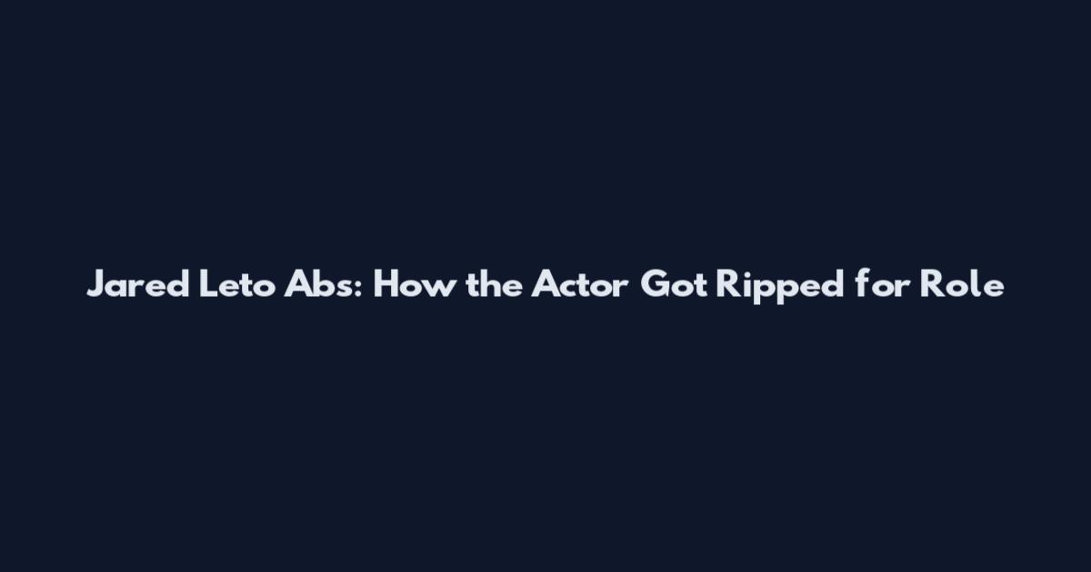 Jared Leto Abs: How the Actor Got Ripped for Role