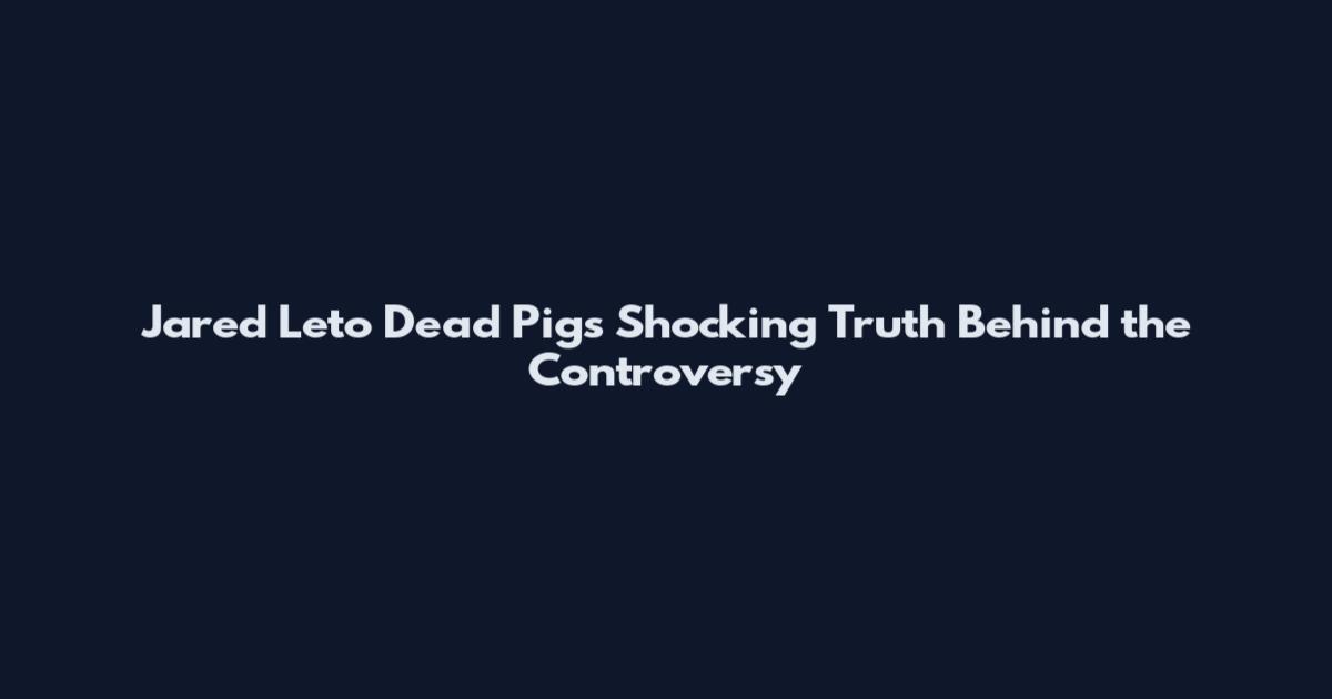Jared Leto Dead Pigs Shocking Truth Behind the Controversy