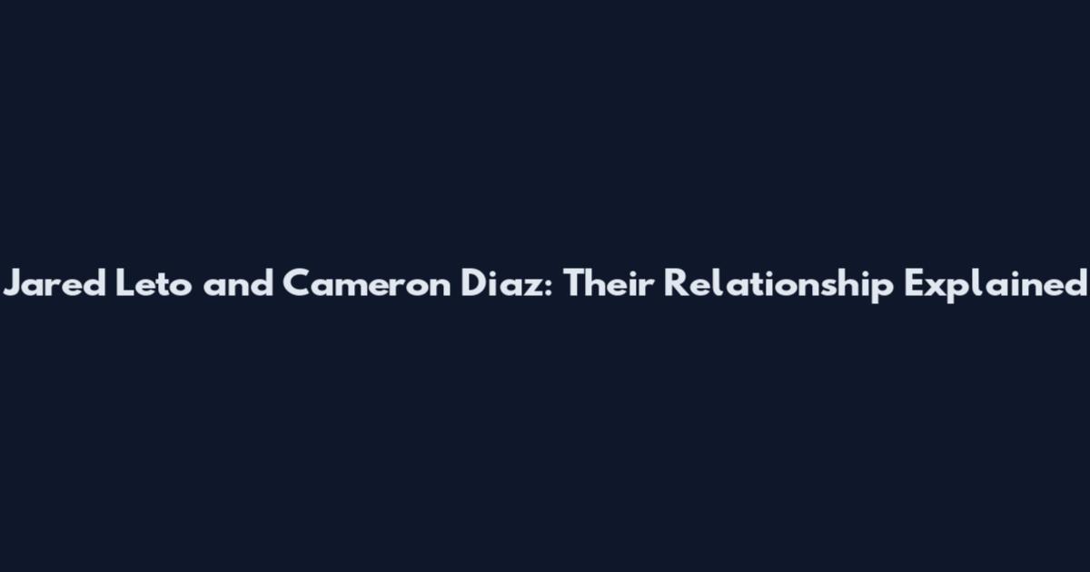 Jared Leto and Cameron Diaz: Their Relationship Explained