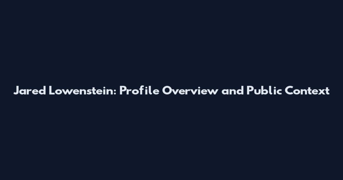 Jared Lowenstein: Profile Overview and Public Context