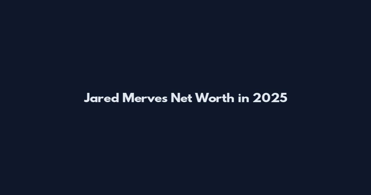 Jared Merves Net Worth in 2025