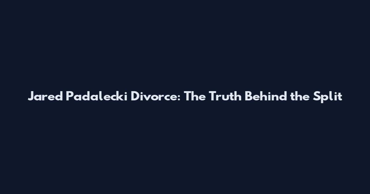Jared Padalecki Divorce: The Truth Behind the Split