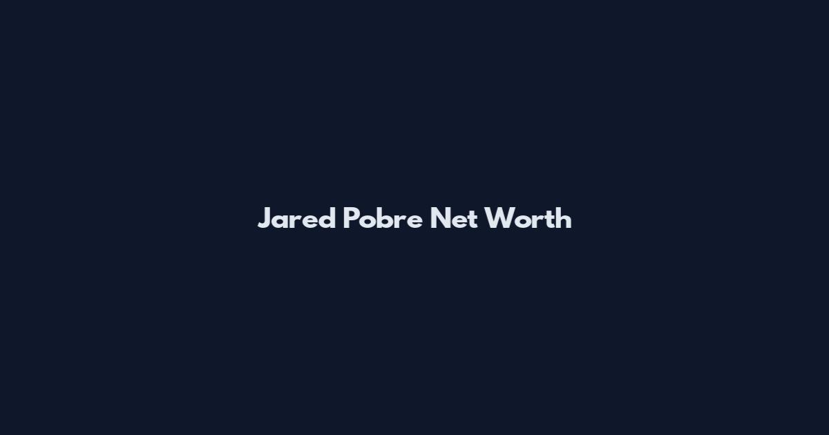 Jared Pobre Net Worth