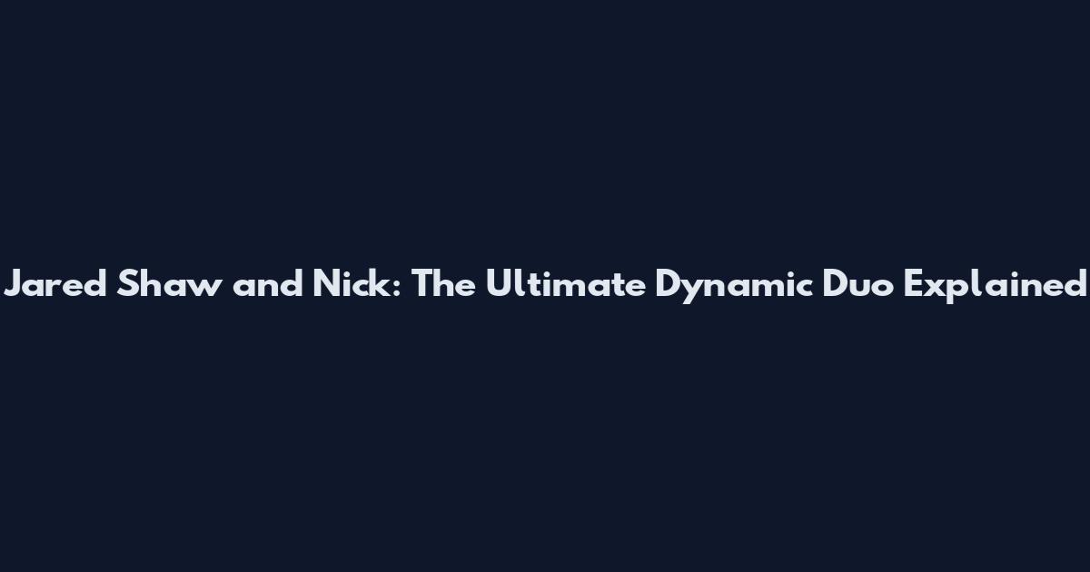 Jared Shaw and Nick: The Ultimate Dynamic Duo Explained