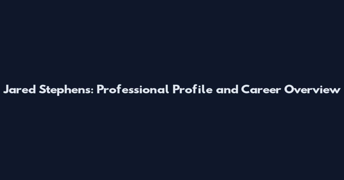 Jared Stephens: Professional Profile and Career Overview