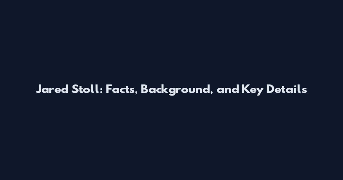 Jared Stoll: Facts, Background, and Key Details