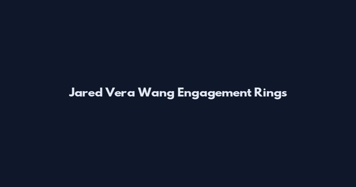 Jared Vera Wang Engagement Rings