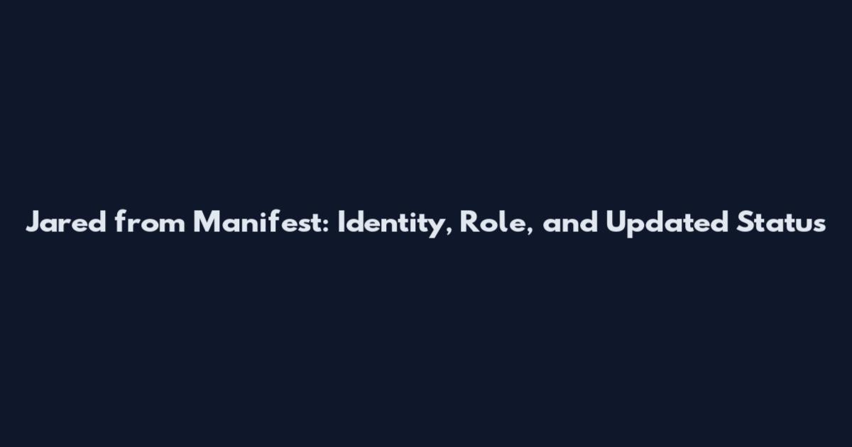 Jared from Manifest: Identity, Role, and Updated Status
