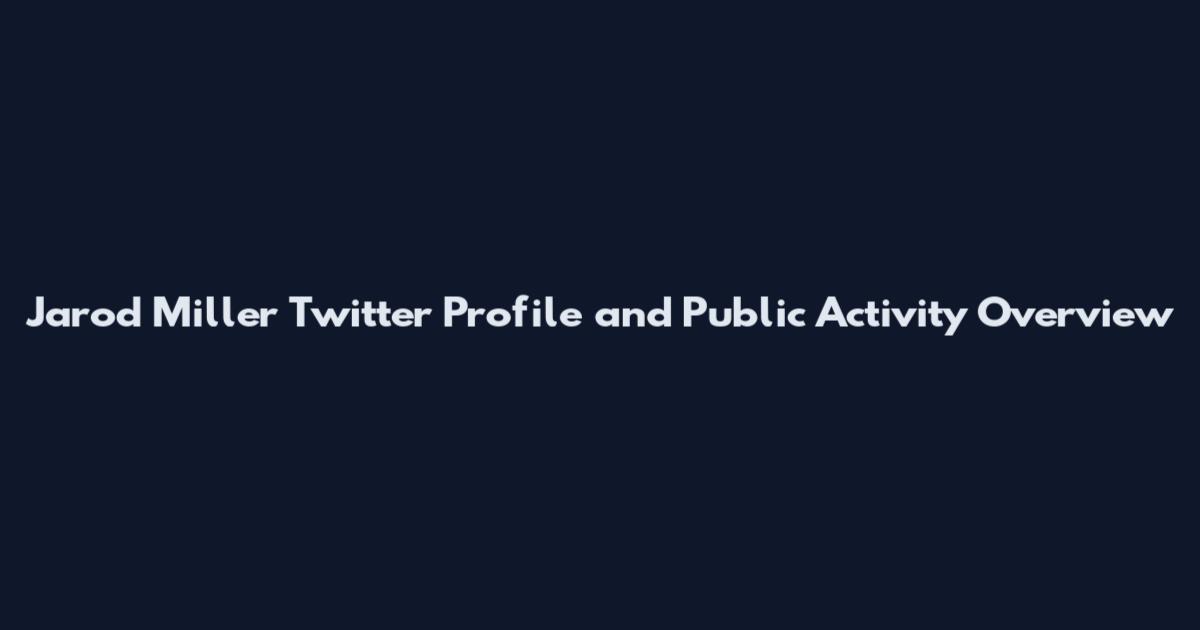 Jarod Miller Twitter Profile and Public Activity Overview