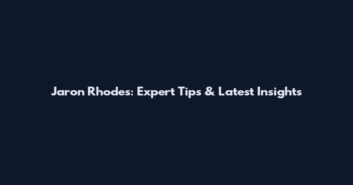 Jaron Rhodes: Expert Tips & Latest Insights
