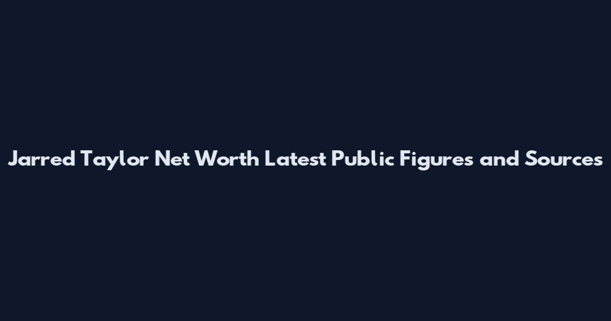 Jarred Taylor Net Worth Latest Public Figures and Sources
