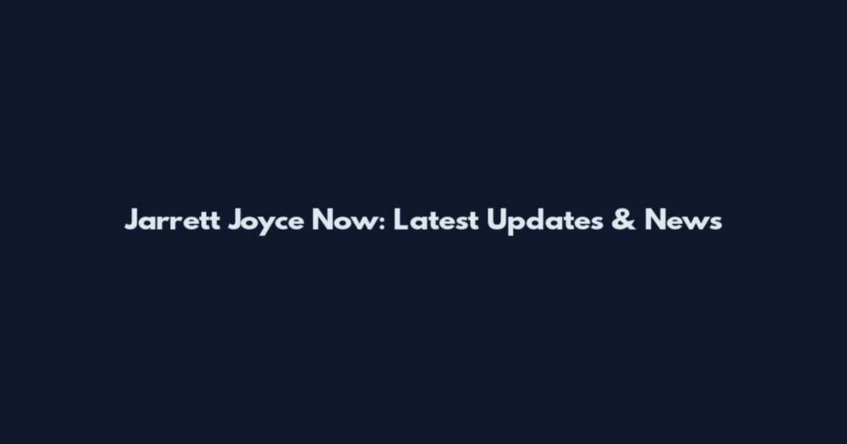 Jarrett Joyce Now: Latest Updates & News