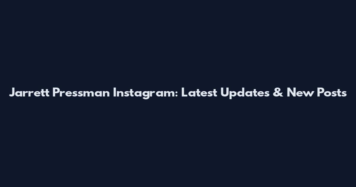 Jarrett Pressman Instagram: Latest Updates & New Posts