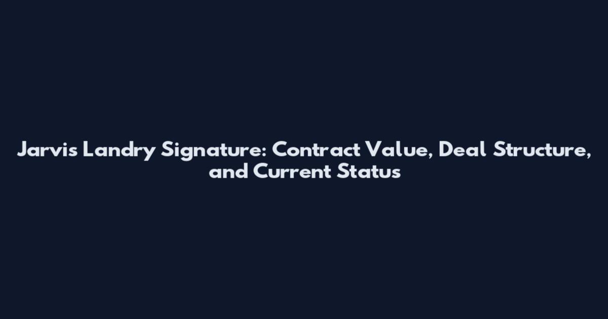Jarvis Landry Signature: Contract Value, Deal Structure, and Current Status