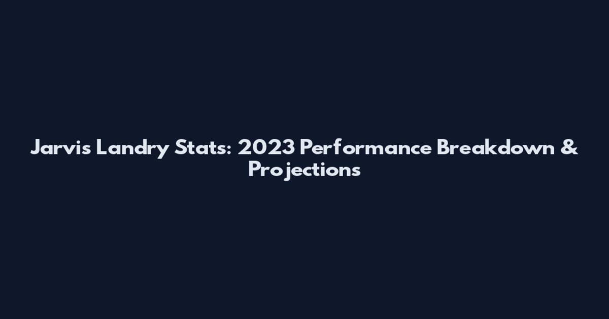 Jarvis Landry Stats: 2023 Performance Breakdown & Projections