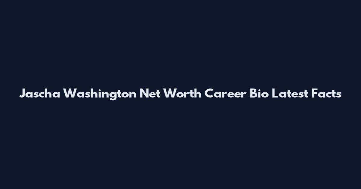 Jascha Washington Net Worth Career Bio Latest Facts