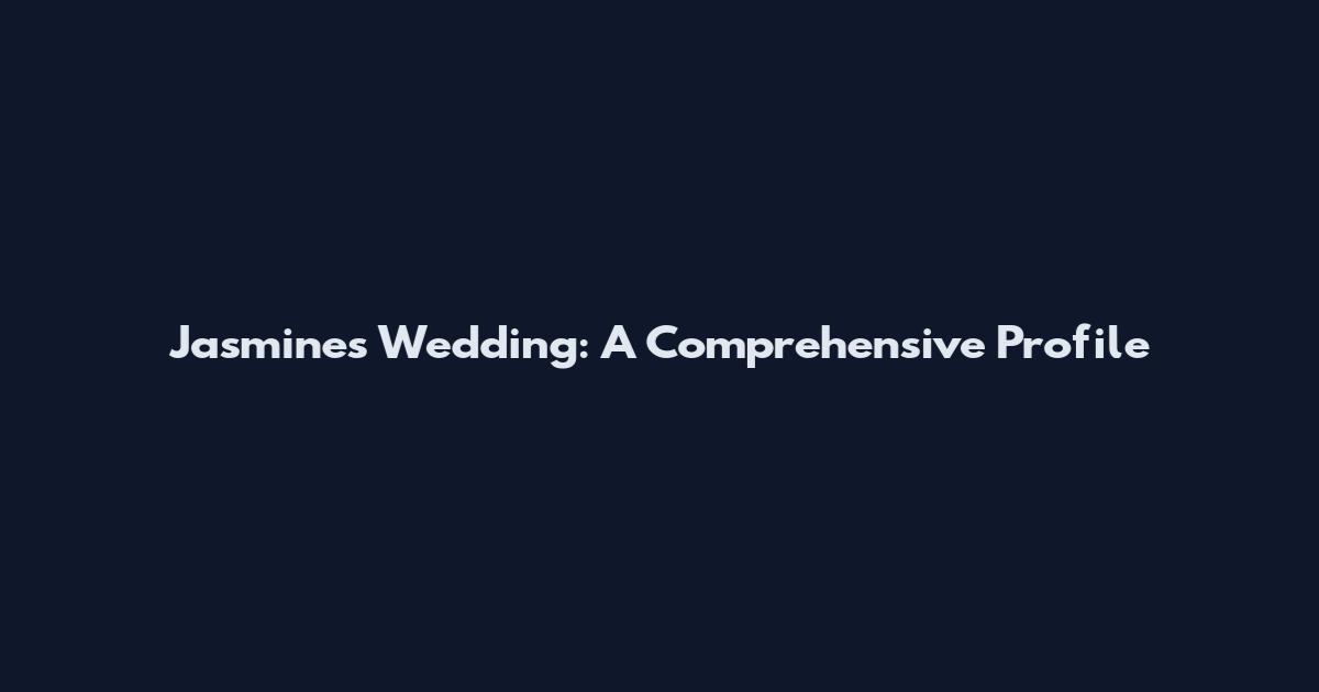 Jasmine's Wedding: A Comprehensive Profile