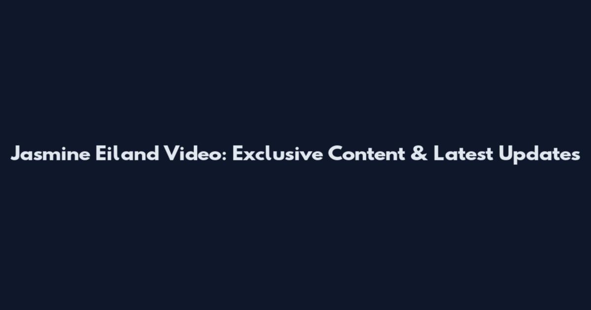 Jasmine Eiland Video: Exclusive Content & Latest Updates