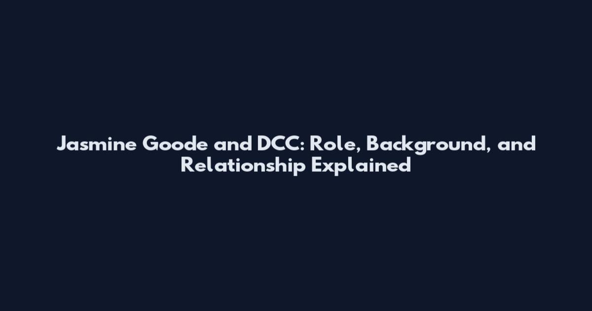 Jasmine Goode and DCC: Role, Background, and Relationship Explained