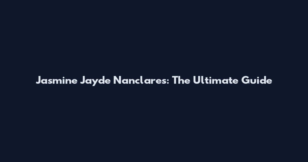 Jasmine Jayde Nanclares: The Ultimate Guide