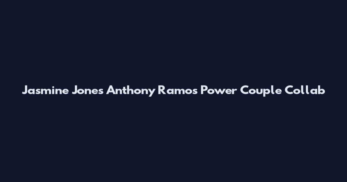 Jasmine Jones Anthony Ramos Power Couple Collab