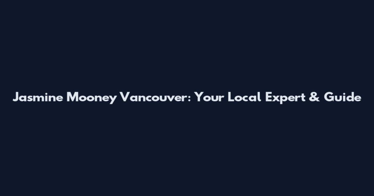 Jasmine Mooney Vancouver: Your Local Expert & Guide