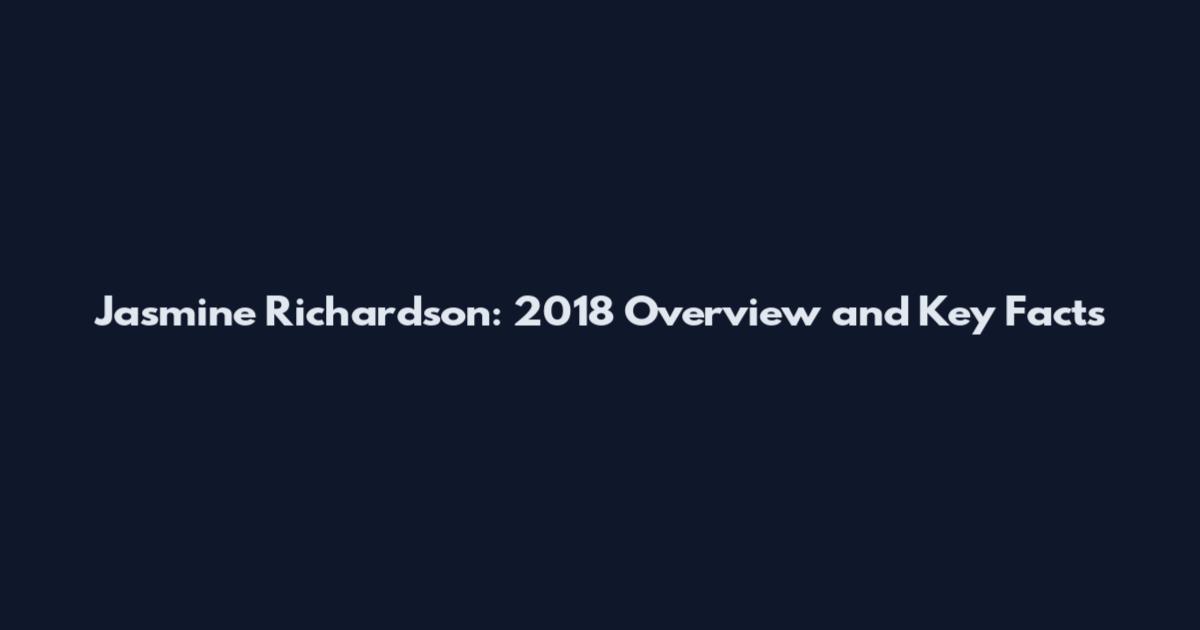 Jasmine Richardson: 2018 Overview and Key Facts