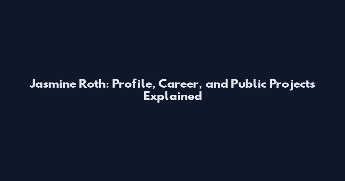 Jasmine Roth: Profile, Career, and Public Projects Explained