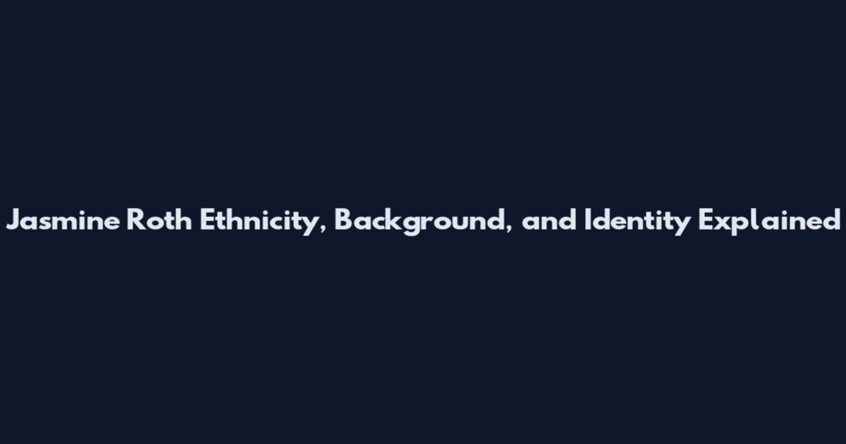 Jasmine Roth Ethnicity, Background, and Identity Explained