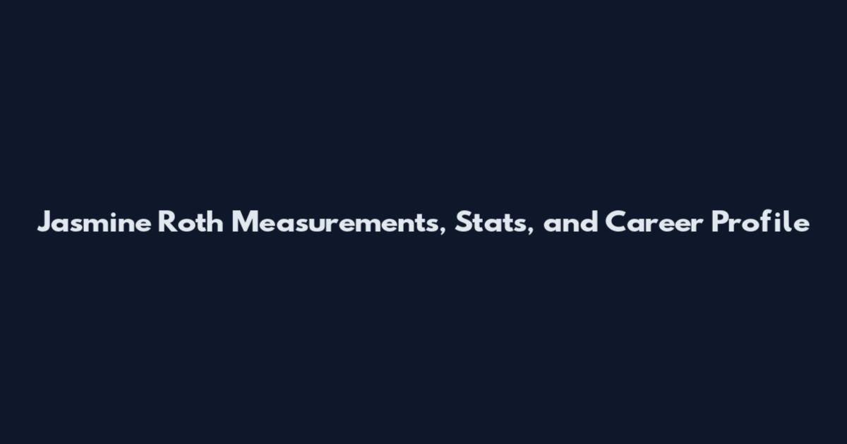 Jasmine Roth Measurements, Stats, and Career Profile