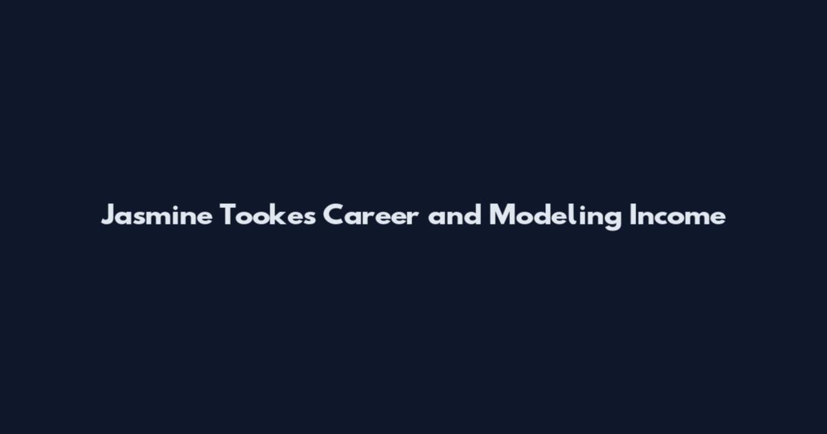 Jasmine Tookes Career and Modeling Income