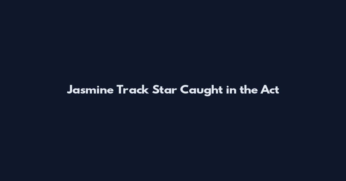 Jasmine Track Star Caught in the Act