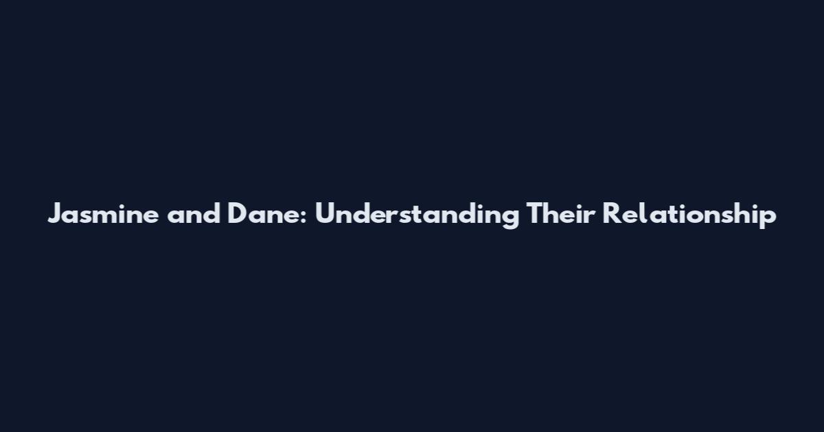 Jasmine and Dane: Understanding Their Relationship
