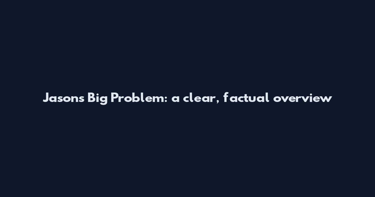 Jason's Big Problem: a clear, factual overview