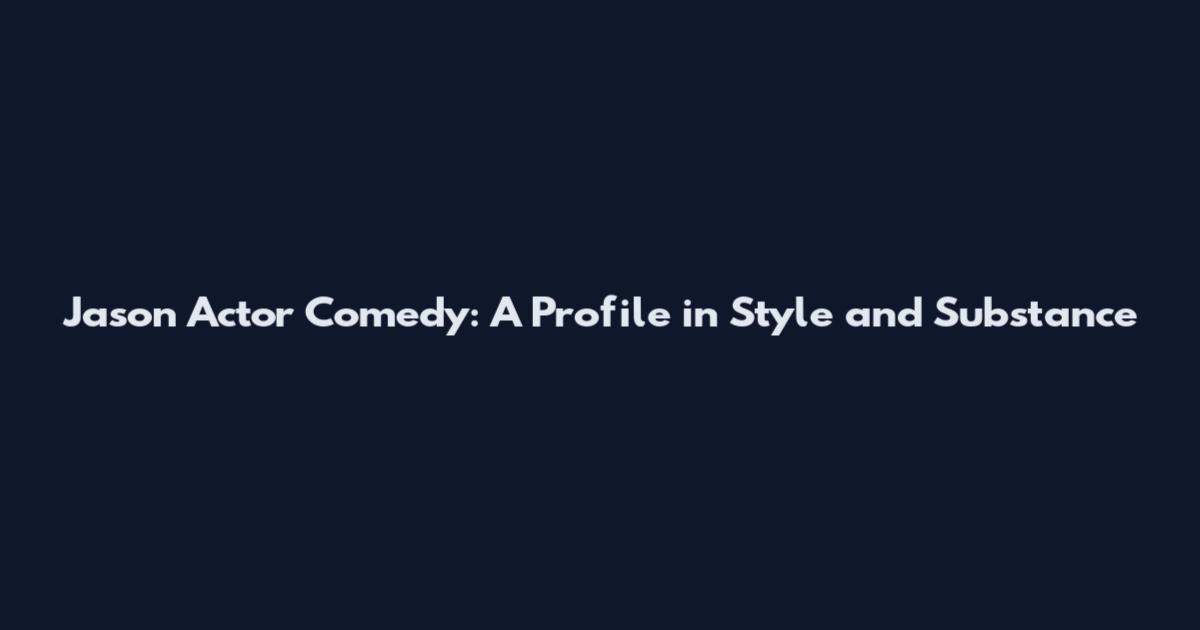 Jason Actor Comedy: A Profile in Style and Substance