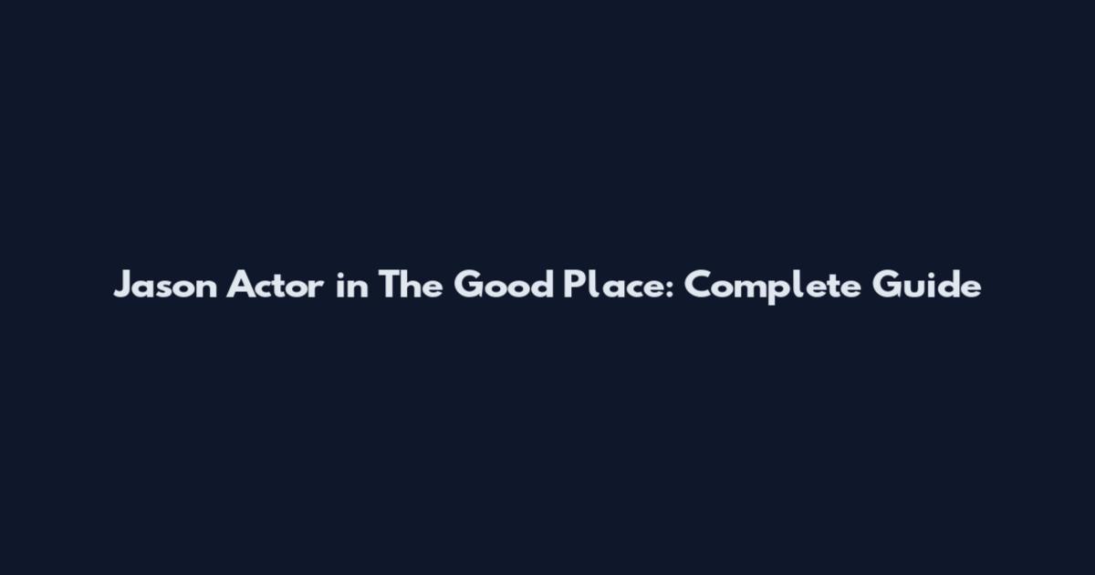 Jason Actor in The Good Place: Complete Guide