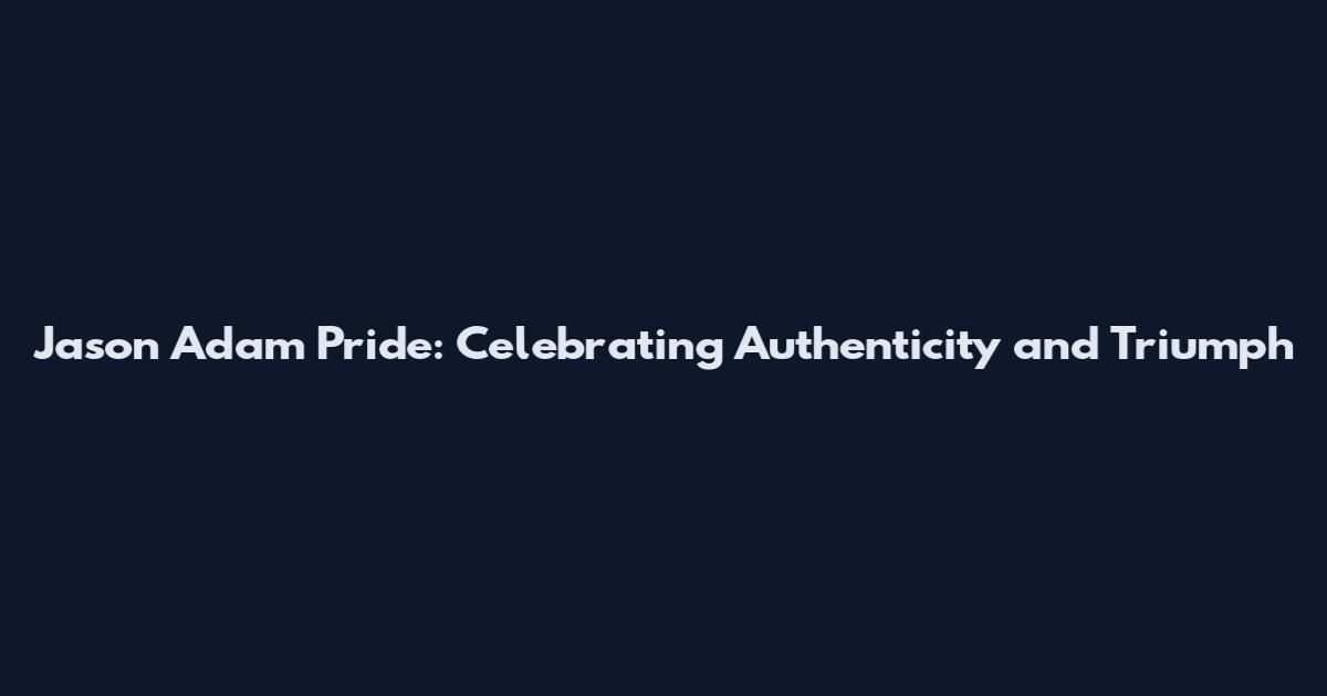 Jason Adam Pride: Celebrating Authenticity and Triumph