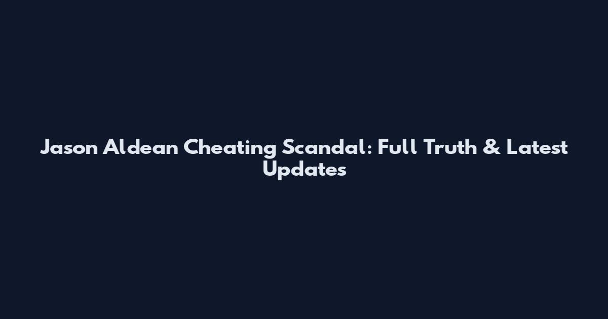 Jason Aldean Cheating Scandal: Full Truth & Latest Updates