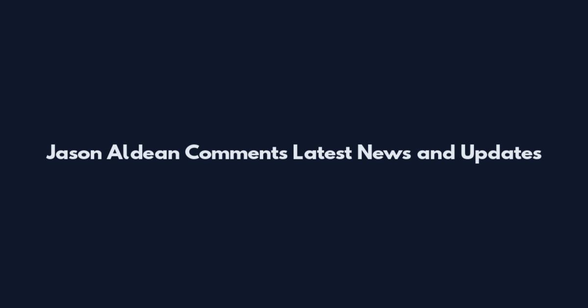 Jason Aldean Comments Latest News and Updates