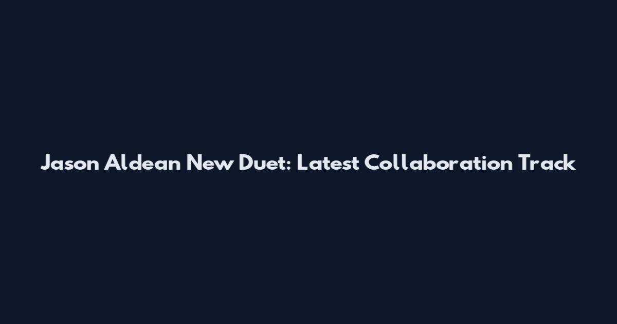 Jason Aldean New Duet: Latest Collaboration Track
