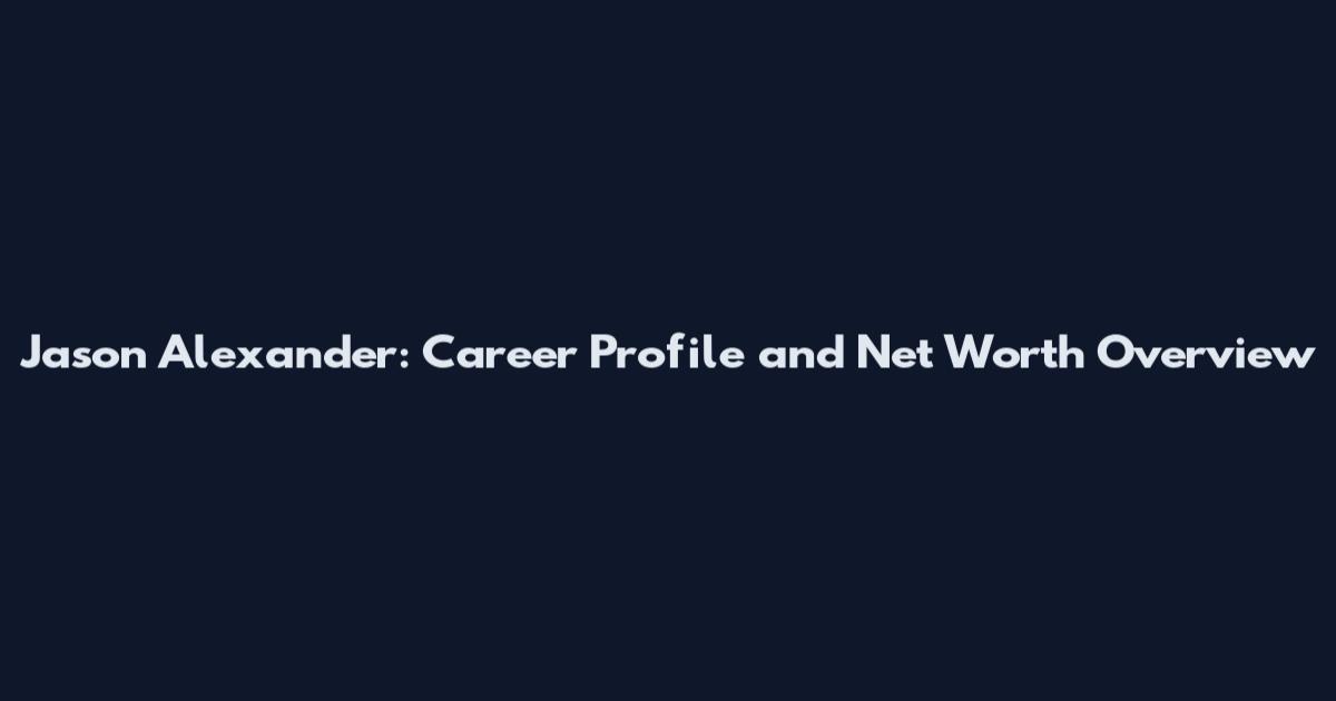 Jason Alexander: Career Profile and Net Worth Overview