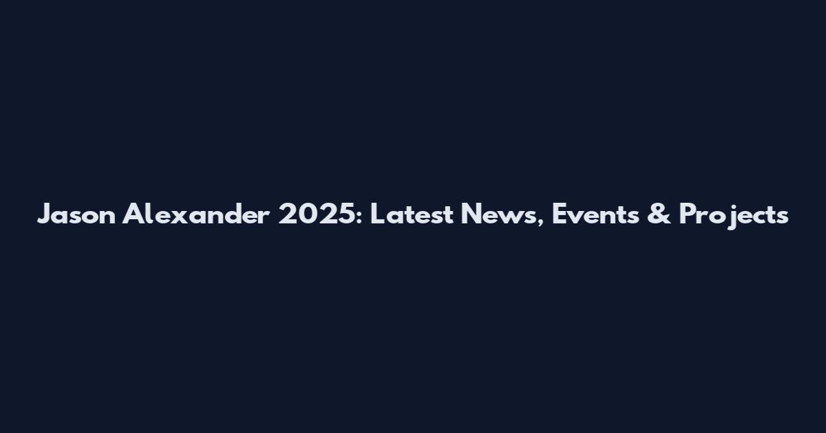 Jason Alexander 2025: Latest News, Events & Projects