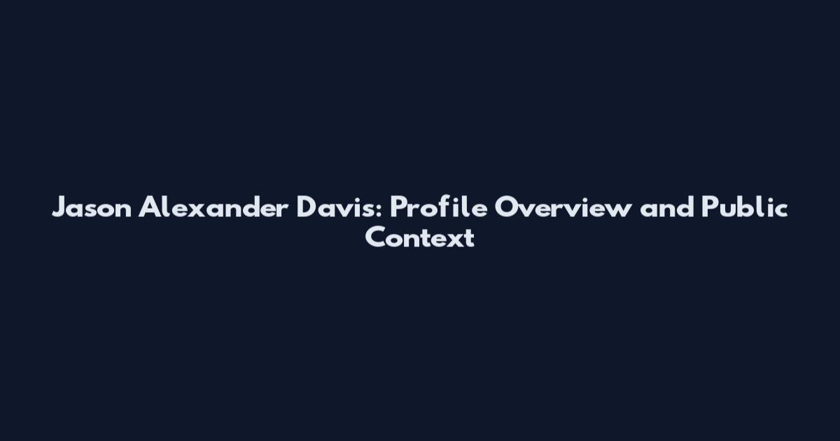 Jason Alexander Davis: Profile Overview and Public Context