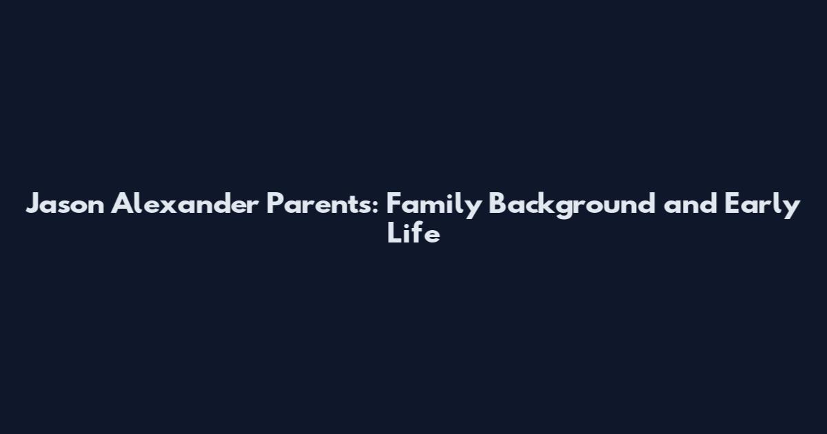 Jason Alexander Parents: Family Background and Early Life