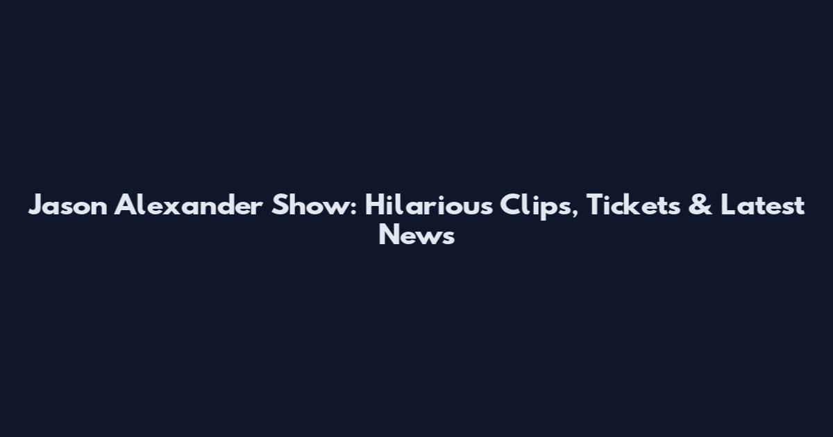 Jason Alexander Show: Hilarious Clips, Tickets & Latest News