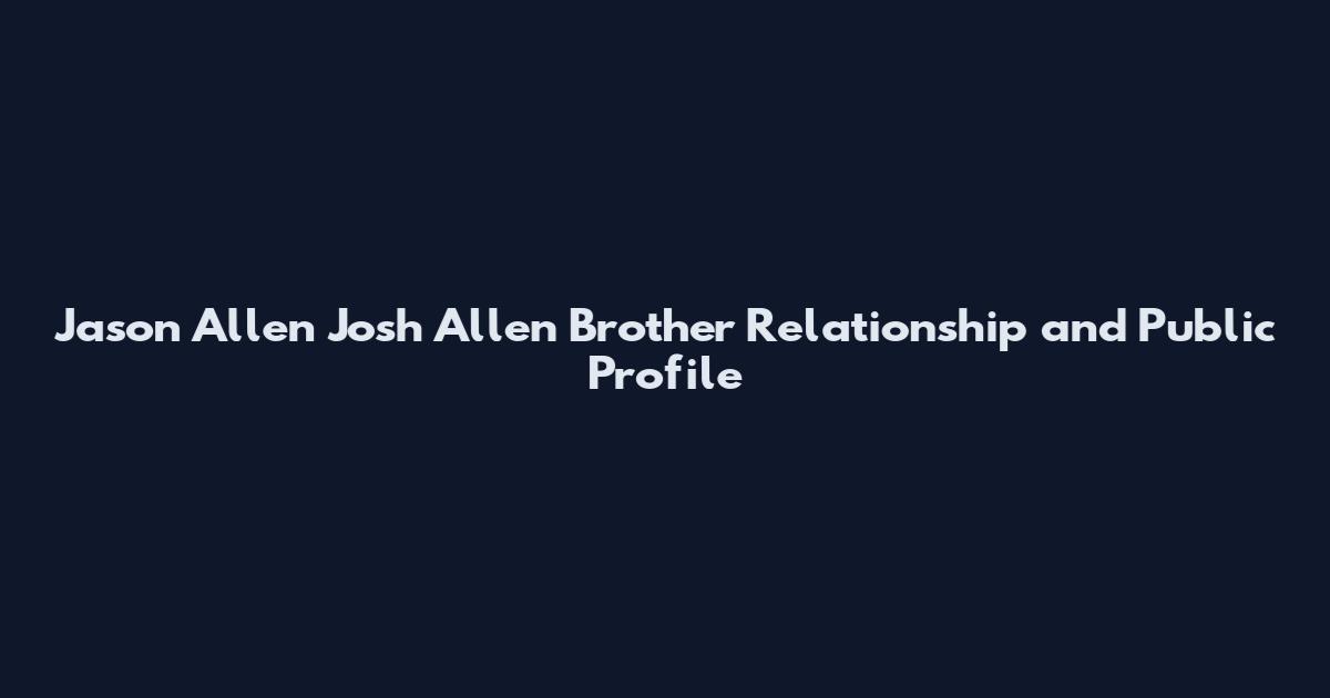 Jason Allen Josh Allen Brother Relationship and Public Profile