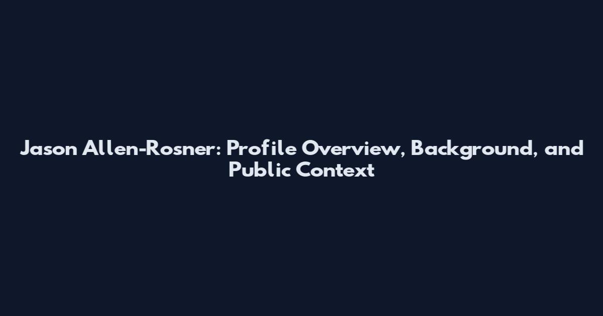 Jason Allen-Rosner: Profile Overview, Background, and Public Context