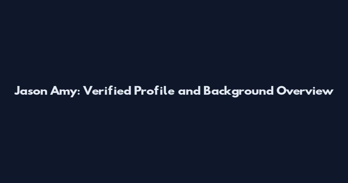 Jason Amy: Verified Profile and Background Overview